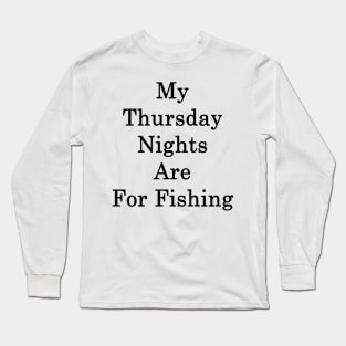 My Thursday Nights Are For Fishing Long Sleeve T-Shirt